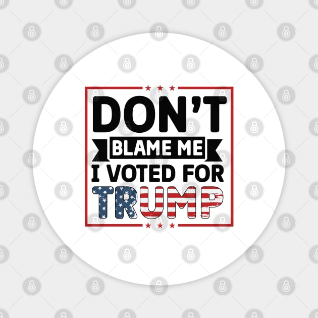 Don't Blame I voted For Trump Magnet by Dylante